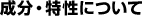 成分・特性について